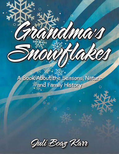 Grandma's Snowflakes: A Book About The Seasons, Nature And Family History, De Karr, Juli Boaz., Vol. 1. Editorial Xlibris Corp, Tapa Blanda En Inglés
