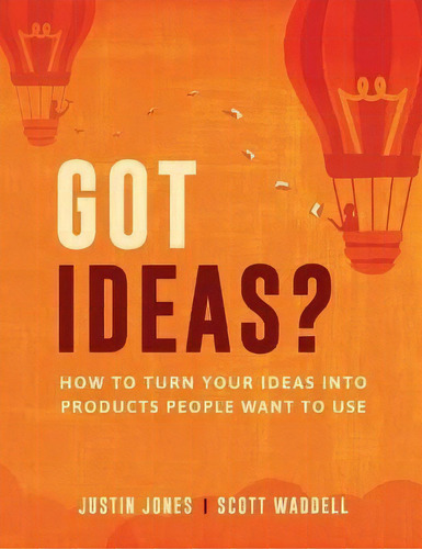 Got Ideas? : How To Turn Your Ideas Into Products People Wa, De Justin Jones. Editorial Justin Jones And Scott Waddell En Inglés