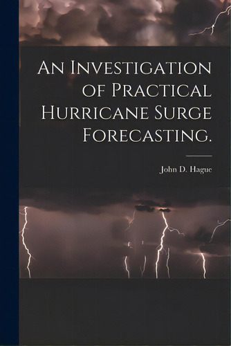 An Investigation Of Practical Hurricane Surge Forecasting., De Hague, John D.. Editorial Hassell Street Pr, Tapa Blanda En Inglés