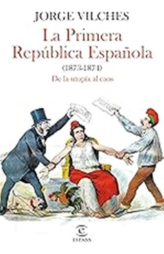 La Primera República Española (1873-1874): De La Utopía Al C