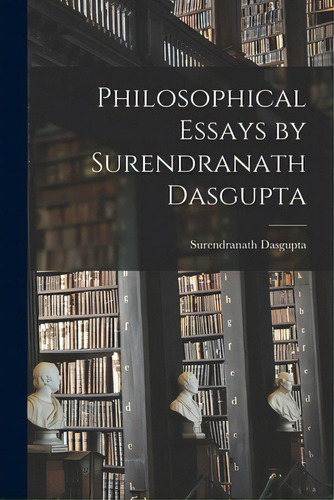 Philosophical Essays By Surendranath Dasgupta, De Surendranath Dasgupta., Vol. 1. Editorial Hassell Street Pr, Tapa Blanda En Inglés