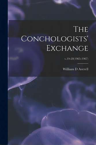 The Conchologists' Exchange; V.19-20(1905-1907), De Averell, William D.. Editorial Legare Street Pr, Tapa Blanda En Inglés
