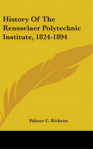 History Of The Rensselaer Polytechnic Institute, 1824-1894, De Ricketts, Palmer C.. Editorial Kessinger Pub Llc, Tapa Dura En Inglés