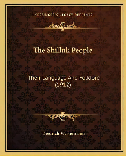 The Shilluk People : Their Language And Folklore (1912), De Diedrich Westermann. Editorial Kessinger Publishing, Tapa Blanda En Inglés