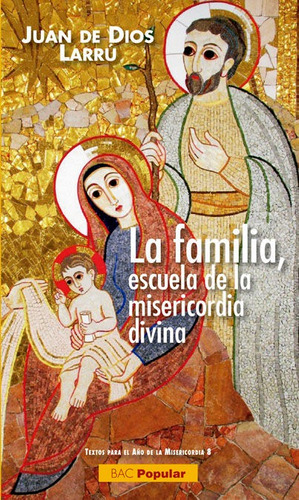 La familia, escuela de la misericordia divina, de Larrú Ramos, Juan de Dios. Editorial Biblioteca Autores Cristianos, tapa blanda en español