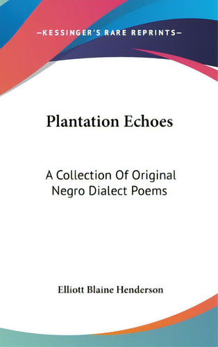 Plantation Echoes: A Collection Of Original Negro Dialect Poems, De Henderson, Elliot Blaine. Kessinger's Rare Reprints, Vol. 1. Editorial Kessinger Pub Llc, Tapa Dura En Inglés