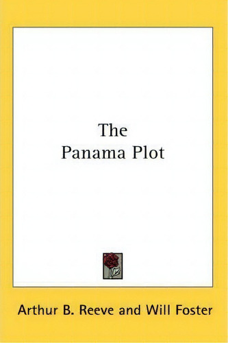 The Panama Plot, De Arthur B. Reeve., Vol. 1. Editorial Kessinger Publishing Co, Tapa Blanda En Inglés