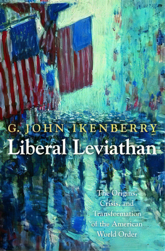 Liberal Leviathan : The Origins, Crisis, And Transformation Of The American World Order, De G. John Ikenberry. Editorial Princeton University Press, Tapa Blanda En Inglés