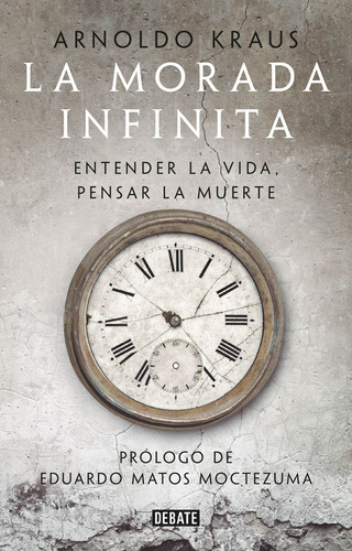 La morada infinita: Entender la vida, pensar la muerte, de Kraus, Arnoldo. Serie Ensayo Literario Editorial Debate, tapa blanda en español, 2019