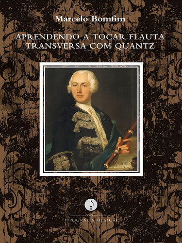 Aprendendo A Tocar Flauta Transversa Com Quantz, De Bomfim, Marcelo. Editorial Tipografia Musical, Capa Mole, Edição 2023-08-11 00:00:00 Em Português