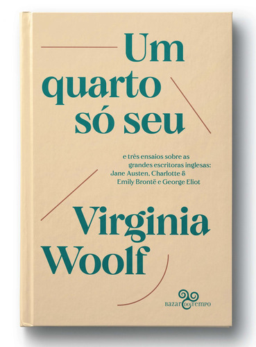 Um quarto só seu: e três ensaios sobre as grandes escritoras inglesas: Jane Austen, Charlotte & Emily Brontë e George Eliot, de Woolf, Virginia. Editorial Bazar do Tempo Produções e Empreendimentos Culturais Ltda.,The Hogarth Press, capa dura em português, 2021