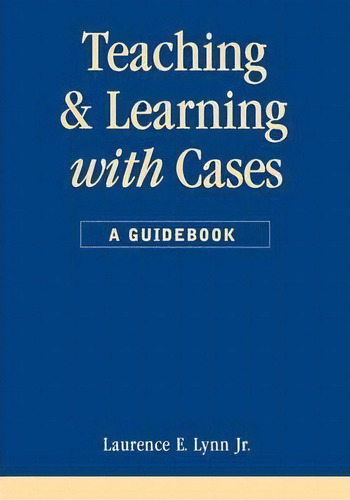 Teaching And Learning With Cases, De Laurence E. Lynn. Editorial Sage Publications Inc, Tapa Blanda En Inglés