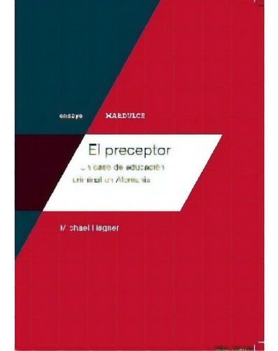 El Preceptor: Un Caso De Educacion Criminal En Alemania, De Hagner, Michael. Serie N/a, Vol. Volumen Unico. Editorial Mardulce, Edición 1 En Español, 2012