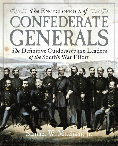 The Encyclopedia Of Confederate Generals: The Definitive Gui