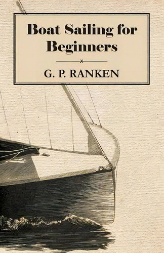 Boat Sailing For Beginners, De G. P. Ranken. Editorial Read Books, Tapa Blanda En Inglés