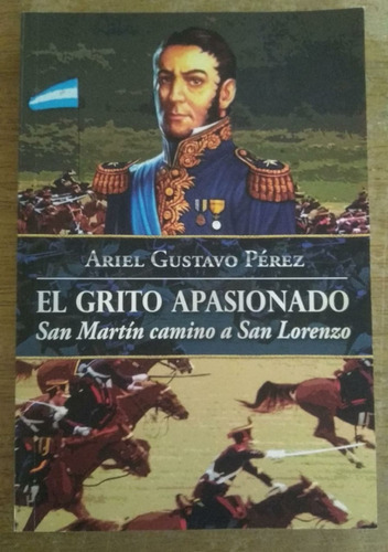 Libro El Grito Apasionado, San Martin Camino A San Lorenzo. 