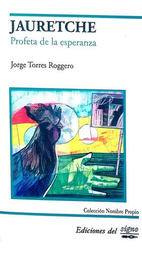 Jauretche. Profeta De La Esperanza - Torres Roggero,, de TORRES ROGGERO, JORGE. Editorial Ediciones Del Signo en español