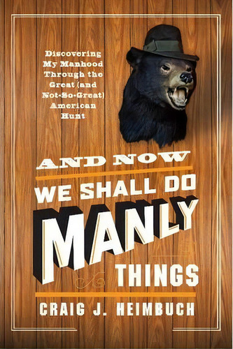 And Now We Shall Do Manly Things, De Craig J. Heimbuch. Editorial Harpercollins Publishers Inc, Tapa Blanda En Inglés
