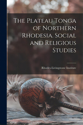 The Plateau Tonga Of Northern Rhodesia. Social And Religious Studies, De Rhodes-livingstone Institute. Editorial Hassell Street Pr, Tapa Blanda En Inglés