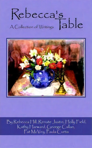 Rebecca's Table, De Rebecca Hill And The Table Writers. Editorial Authorhouse, Tapa Blanda En Inglés