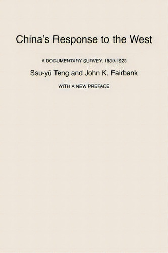 China's Response To The West : A Documentary Survey, 1839-1923, With A New Preface, De Ssu-yu Teng., Vol. 1. Editorial Harvard University Press, Tapa Blanda En Inglés