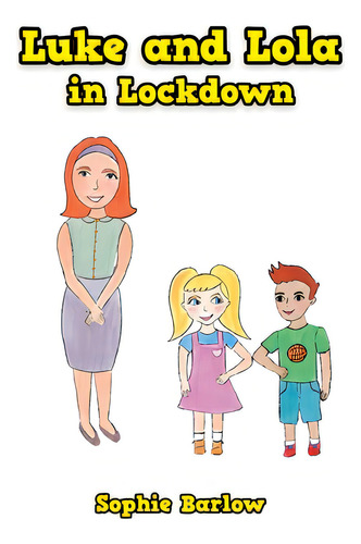 Luke And Lola In Lockdown, De Barlow, Sophie., Vol. 1. Editorial Xlibris Au, Tapa Blanda En Inglés