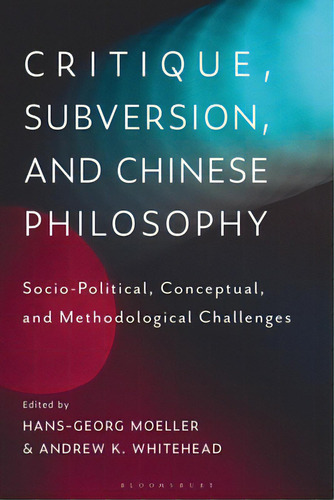 Critique, Subversion, And Chinese Philosophy: Sociopolitical, Conceptual, And Methodological Chal..., De Moeller, Hans-georg. Editorial Bloomsbury 3pl, Tapa Blanda En Inglés