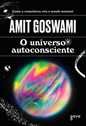 O Universo Autoconsciente: Como A Consciência Cria O Mundo Material, De Goswami, Amit. Editora Aleph, Capa Mole Em Português