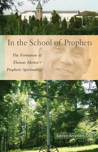 In The School Of Prophets : The Formation Of Thomas Merton's Prophetic Spirituality, De Ephrem Arcement. Editorial Liturgical Press, Tapa Blanda En Inglés