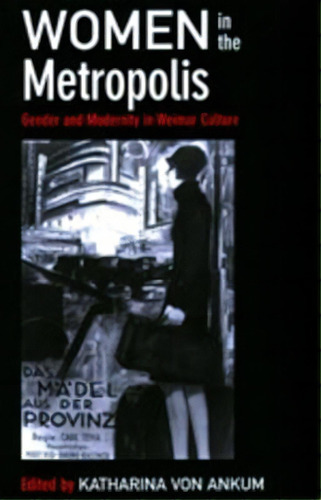 Women In The Metropolis : Gender And Modernity In Weimar Culture, De Katharina Von Ankum. Editorial University Of California Press, Tapa Blanda En Inglés