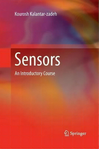 Sensors : An Introductory Course, De Kourosh Kalantar-zadeh., Vol. 1. Editorial Springer-verlag New York Inc., Tapa Blanda En Inglés, 2015