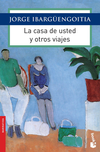 La casa de usted y otros viajes, de Ibargüengoitia, Jorge. Serie Obras de J. Ibargüengoitia Editorial Booket México, tapa blanda en español, 2016