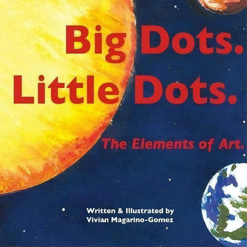 Big Dots. Little Dots. : The Elements Of Art., De Vivian Magarino-gomez. Editorial Little Earthling Press, Tapa Blanda En Inglés