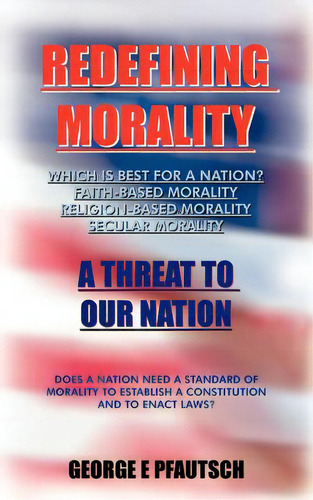 Redefining Morality: A Threat To Our Nation, De Pfautsch, George E.. Editorial Authorhouse, Tapa Blanda En Inglés