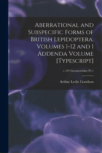 Aberrational And Subspecific Forms Of British Lepidoptera. Volumes 1-12 And 1 Addenda Volume [typ..., De Goodson, Arthur Leslie 1909-1976 Au. Editorial Hassell Street Pr, Tapa Blanda En Inglés