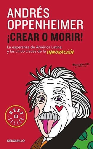 Crear O Morir La Esperanza De Latinoamerica Y Las.., De Oppenheimer, Andrés. Editorial Debolsillo En Español