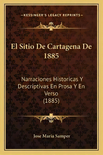 El Sitio De Cartagena De 1885 : Narraciones Historicas Y Descriptivas En Prosa Y En Verso (1885), De Jose Maria Samper. En Español