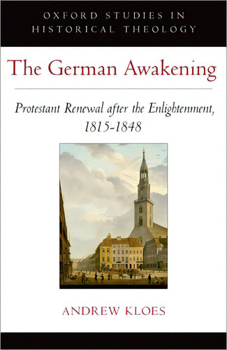 The German Awakening: Protestant Renewal After The Enlightenment, 1815-1848, De Kloes, Andrew. Editorial Oxford Univ Pr, Tapa Dura En Inglés