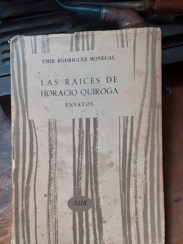 Las Raíces De Horacio Quiroga / Emir Rodríguez Monegal