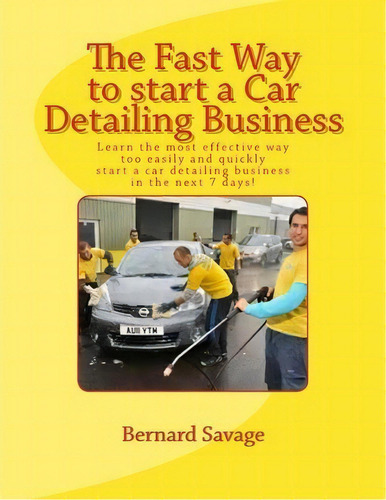 The Fast Way To Start A Car Detailing Business, De Bernard A Savage. Editorial Createspace Independent Publishing Platform, Tapa Blanda En Inglés