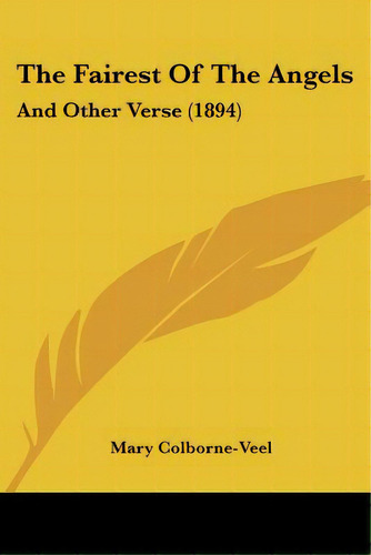 The Fairest Of The Angels: And Other Verse (1894), De Colborne-veel, Mary. Editorial Kessinger Pub Llc, Tapa Blanda En Inglés
