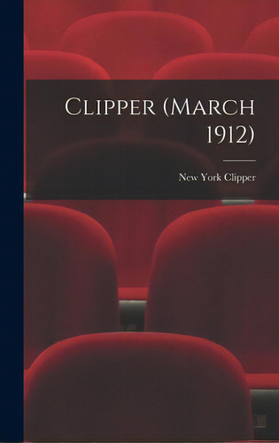 Clipper (march 1912), De New York Clipper. Editorial Legare Street Pr, Tapa Dura En Inglés
