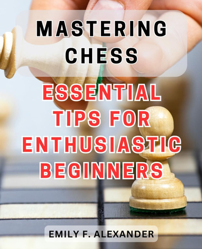 Libro: Mastering Chess: Essential Tips For Enthusiastic The