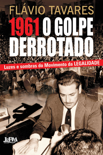 1961 - o golpe derrotado, de Tavares, Flávio. Editorial Publibooks Livros e Papeis Ltda., capa mole em português, 2012