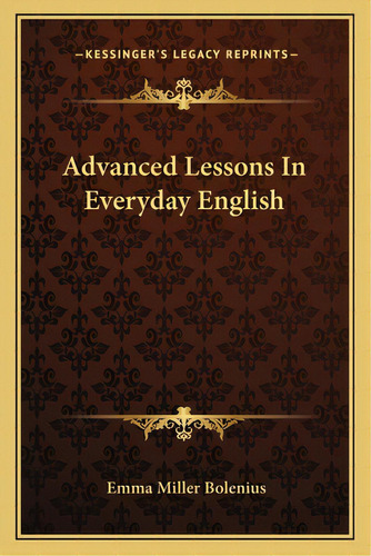 Advanced Lessons In Everyday English, De Bolenius, Emma Miller. Editorial Kessinger Pub Llc, Tapa Blanda En Inglés