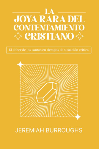 La Joya Rara Del Contentamiento Cristiano: El Deber De Los Santos En Tiempos De Situación Crítica (spanish Edition), De Jeremiah Burroughs. Editorial Teologia Para Vivir, Tapa Blanda En Español, 2023