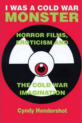 I Was A Cold War Monster, De Cyndy Hendershot. Editorial University Wisconsin Press, Tapa Blanda En Inglés