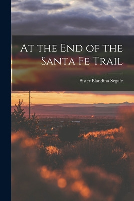 Libro At The End Of The Santa Fe Trail - Segale, Blandina...