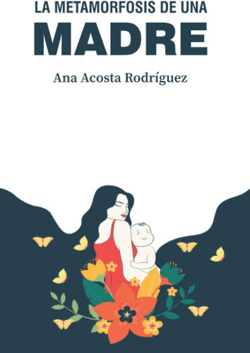 La Metamorfosis De Una Madre, De Acosta Rodríguez, Mgtr Ana Amp. Editorial Independently Published, Tapa Blanda En Español