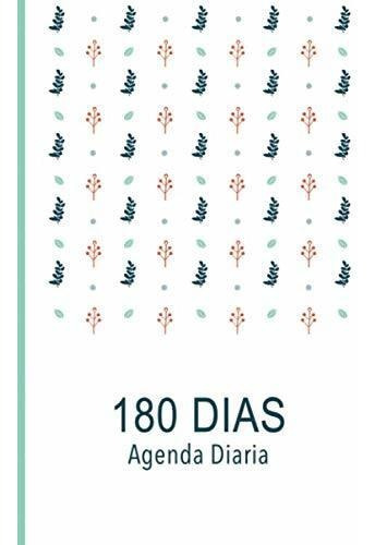 180 Dias Agenda Diaria: La Mejor Agenda Que Te Ayuda A Crear